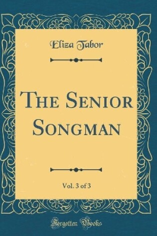 Cover of The Senior Songman, Vol. 3 of 3 (Classic Reprint)