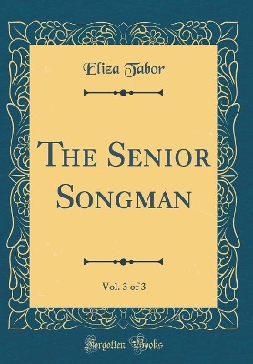 Book cover for The Senior Songman, Vol. 3 of 3 (Classic Reprint)