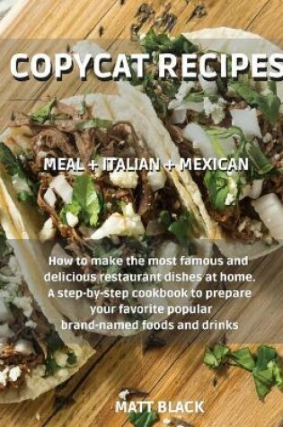 Cover of Copycat Recipes - Meal + Italian + Mexican