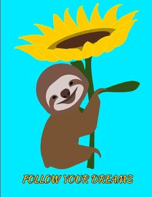 Book cover for Follow Your Dreams Smiling Sloth Sunflower Notebook Journal 150 College Ruled Pages 8.5 X 11