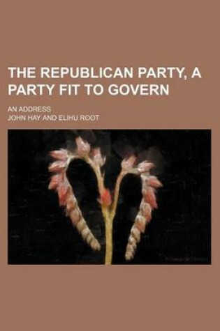 Cover of The Republican Party, a Party Fit to Govern; An Address