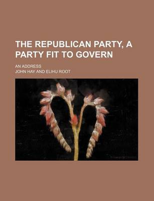 Book cover for The Republican Party, a Party Fit to Govern; An Address