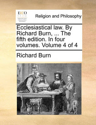 Book cover for Ecclesiastical Law. by Richard Burn, ... the Fifth Edition. in Four Volumes. Volume 4 of 4