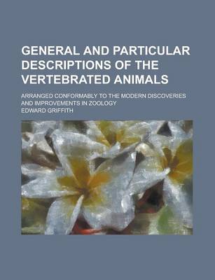 Book cover for General and Particular Descriptions of the Vertebrated Animals; Arranged Conformably to the Modern Discoveries and Improvements in Zoology