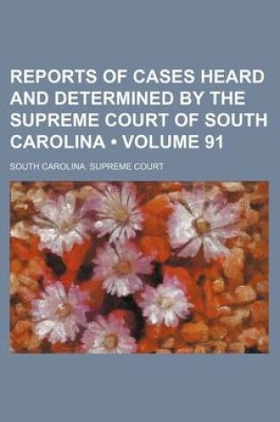 Cover of Reports of Cases Heard and Determined by the Supreme Court of South Carolina (Volume 91)