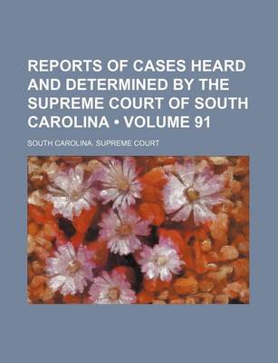 Book cover for Reports of Cases Heard and Determined by the Supreme Court of South Carolina (Volume 91)