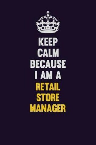 Cover of Keep Calm Because I Am A Retail Store Manager