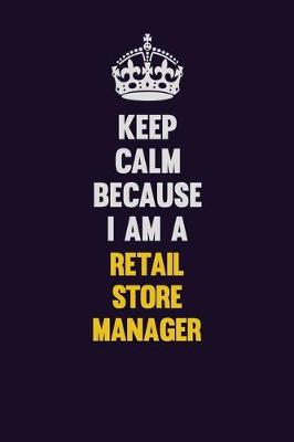 Book cover for Keep Calm Because I Am A Retail Store Manager