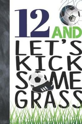 Cover of 12 And Let's Kick Some Grass