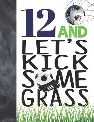 Book cover for 12 And Let's Kick Some Grass
