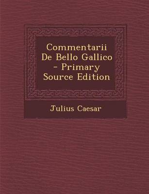 Book cover for Commentarii de Bello Gallico - Primary Source Edition