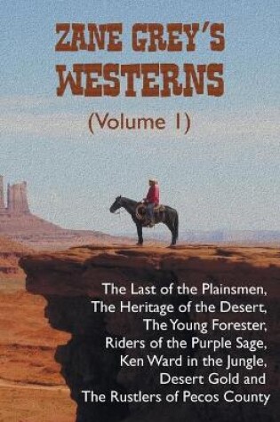 Cover of Zane Grey's Westerns (Volume 1), including The Last of the Plainsmen, The Heritage of the Desert, The Young Forester, Riders of the Purple Sage, Ken Ward in the Jungle, Desert Gold and The Rustlers of Pecos County