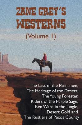 Book cover for Zane Grey's Westerns (Volume 1), including The Last of the Plainsmen, The Heritage of the Desert, The Young Forester, Riders of the Purple Sage, Ken Ward in the Jungle, Desert Gold and The Rustlers of Pecos County