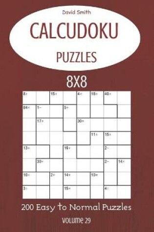 Cover of CalcuDoku Puzzles - 200 Easy to Normal Puzzles 8x8 vol.29