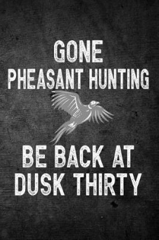 Cover of Gone Pheasant Hunting Be Back At Dusk Thirty