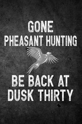 Book cover for Gone Pheasant Hunting Be Back At Dusk Thirty