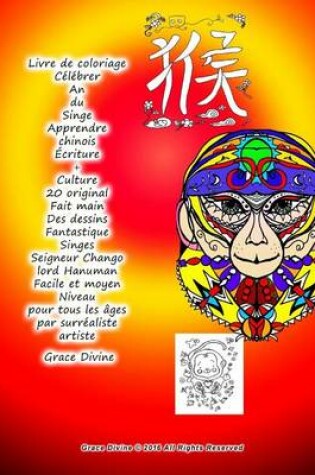 Cover of Livre de coloriage Celebrer An du Singe Apprendre chinois Ecriture + Culture 20 original Fait main Des dessins Fantastique Singes Seigneur Chango lord Hanuman Facile et moyen Niveau pour tous les ages par surrealiste artiste Grace Divine