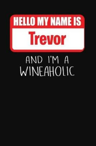 Cover of Hello My Name is Trevor And I'm A Wineaholic