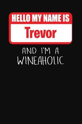 Book cover for Hello My Name is Trevor And I'm A Wineaholic