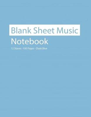 Book cover for Blank Sheet Music Notebook 12 Staves 100 Pages Dusk Blue