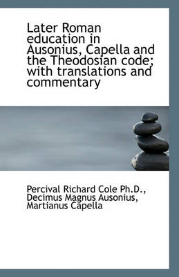 Book cover for Later Roman education in Ausonius, Capella and the Theodosian code; with translations and commentary