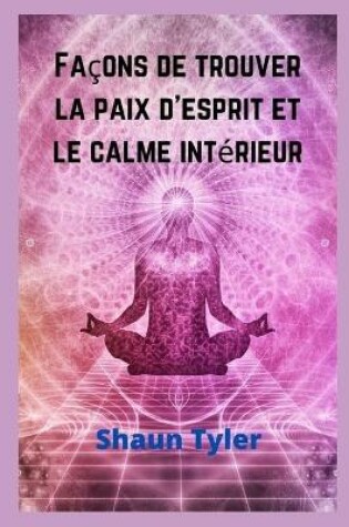 Cover of Façons de trouver la paix d'esprit et le calme intérieur