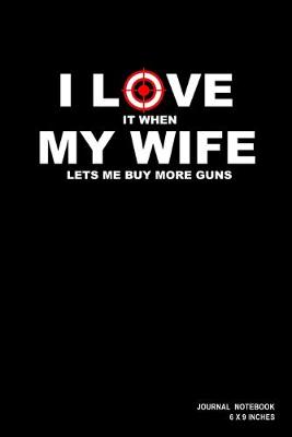 Book cover for I Love It When My Wife Lets Me Buy More Guns