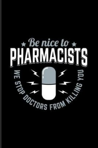 Cover of Be Nice To The Pharmacists We Stop Doctors From Killing You