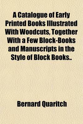 Book cover for A Catalogue of Early Printed Books Illustrated with Woodcuts, Together with a Few Block-Books and Manuscripts in the Style of Block Books..