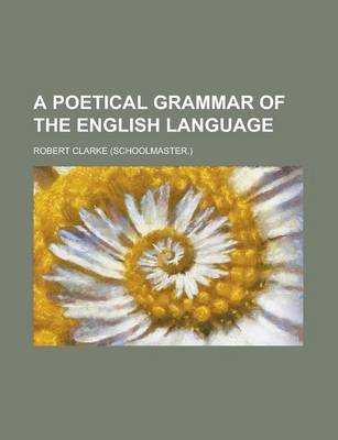 Book cover for A Poetical Grammar of the English Language