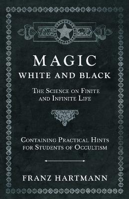 Book cover for Magic, White and Black - The Science on Finite and Infinite Life - Containing Practical Hints for Students of Occultism