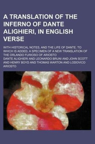 Cover of A Translation of the Inferno of Dante Alighieri, in English Verse; With Historical Notes, and the Life of Dante. to Which Is Added, a Specimen of a New Translation of the Orlando Furioso of Ariosto