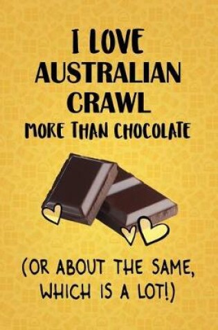 Cover of I Love Australian Crawl More Than Chocolate (Or About The Same, Which Is A Lot!)