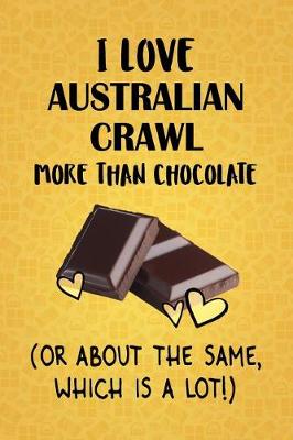 Book cover for I Love Australian Crawl More Than Chocolate (Or About The Same, Which Is A Lot!)