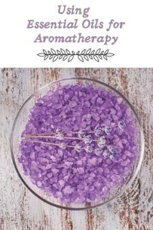 Cover of Using Essential Oils for Aromatherapy
