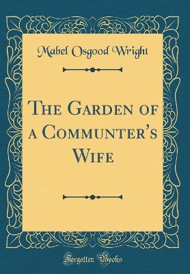 Book cover for The Garden of a Communter's Wife (Classic Reprint)