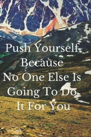 Cover of Push Yourself Because No One Else Is Going To Do It For You