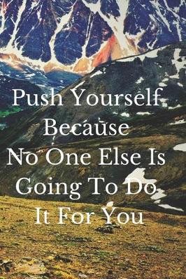 Book cover for Push Yourself Because No One Else Is Going To Do It For You