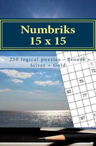 Cover of Numbriks 15 X 15 - 250 Logical Puzzles - Bronze + Silver + Gold