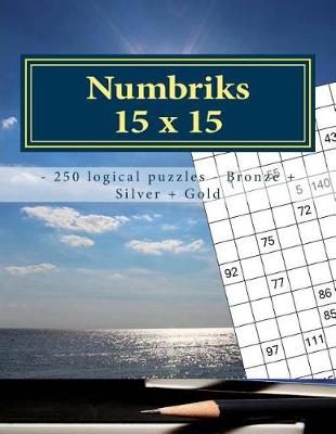 Book cover for Numbriks 15 X 15 - 250 Logical Puzzles - Bronze + Silver + Gold