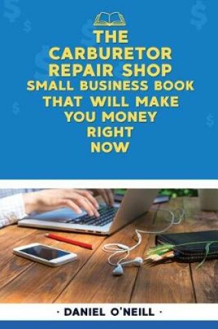 Cover of The Carburetor Repair Shop Small Business Book That Will Make You Money Right No