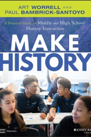 Cover of Make History: A Practical Guide for 5–12 Middle an d High School History Instruction