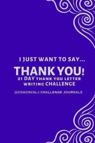 Cover of I Just Want to Say... Thank You! 21 Day Thank You Letter Writing Challenge