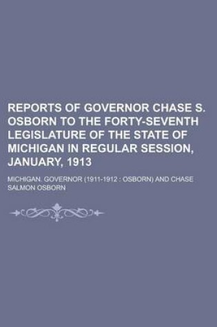 Cover of Reports of Governor Chase S. Osborn to the Forty-Seventh Legislature of the State of Michigan in Regular Session, January, 1913