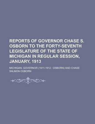 Book cover for Reports of Governor Chase S. Osborn to the Forty-Seventh Legislature of the State of Michigan in Regular Session, January, 1913