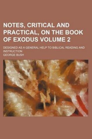 Cover of Notes, Critical and Practical, on the Book of Exodus Volume 2; Designed as a General Help to Biblical Reading and Instruction
