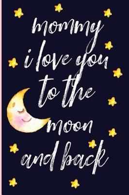 Book cover for Mommy I Love You to the Moon and Back