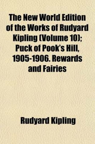 Cover of The New World Edition of the Works of Rudyard Kipling (Volume 10); Puck of Pook's Hill, 1905-1906. Rewards and Fairies