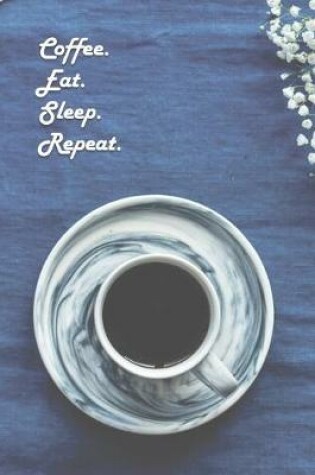 Cover of Coffee. Eat. Sleep. Repeat.