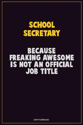 Book cover for School Secretary, Because Freaking Awesome Is Not An Official Job Title